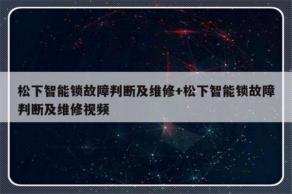 松下智能锁故障判断及维修+松下智能锁故障判断及维修视频-313啦实用网