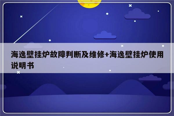 海逸壁挂炉故障判断及维修+海逸壁挂炉使用说明书
