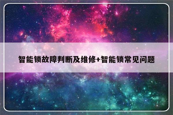 智能锁故障判断及维修+智能锁常见问题