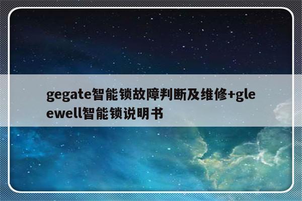 gegate智能锁故障判断及维修+gleewell智能锁说明书