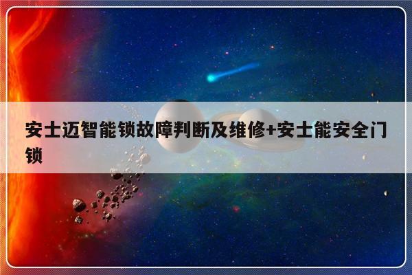 安士迈智能锁故障判断及维修+安士能安全门锁