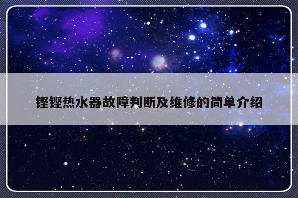 铿铿热水器故障判断及维修的简单介绍