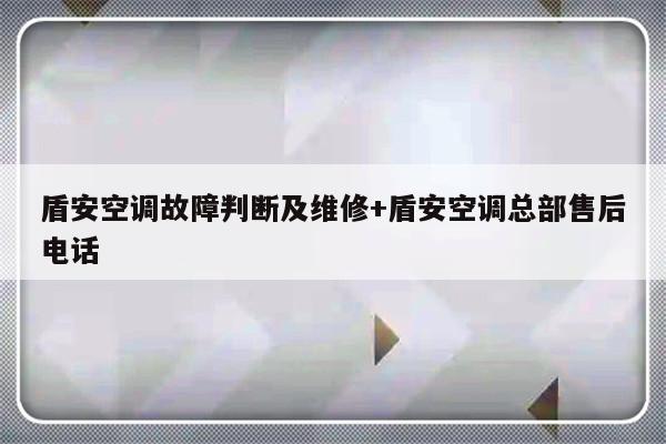 盾安空调故障判断及维修+盾安空调总部售后电话-313啦实用网