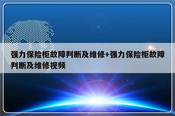 强力保险柜故障判断及维修+强力保险柜故障判断及维修视频-313啦实用网