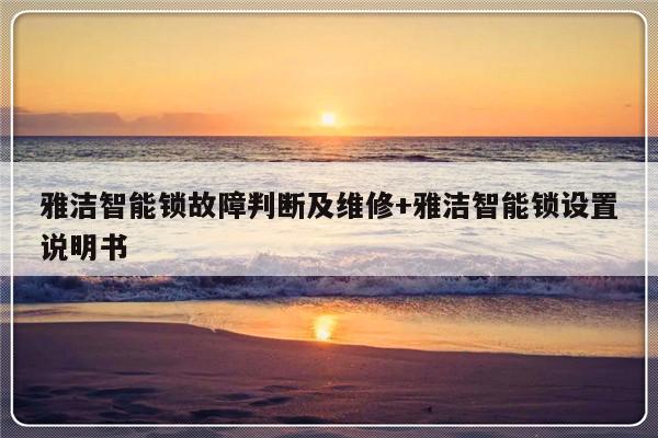 雅洁智能锁故障判断及维修+雅洁智能锁设置说明书