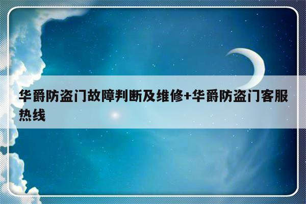 华爵防盗门故障判断及维修+华爵防盗门客服热线