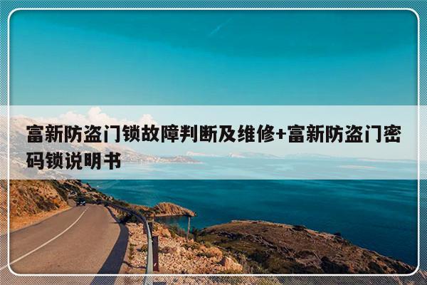 富新防盗门锁故障判断及维修+富新防盗门密码锁说明书