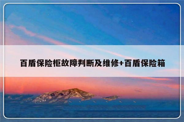 百盾保险柜故障判断及维修+百盾保险箱-313啦实用网