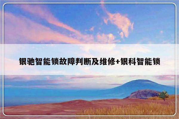 银驰智能锁故障判断及维修+银科智能锁