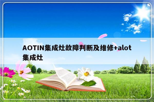 AOTIN集成灶故障判断及维修+alot集成灶