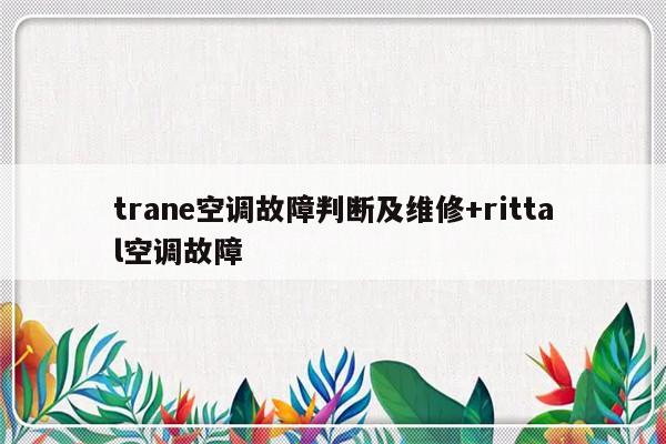 trane空调故障判断及维修+rittal空调故障