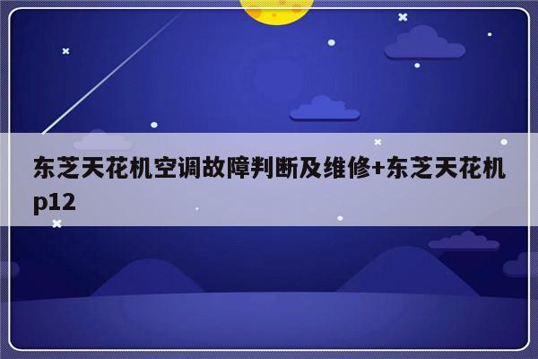 东芝天花机空调故障判断及维修+东芝天花机p12-313啦实用网