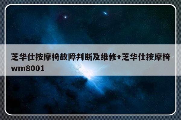 芝华仕按摩椅故障判断及维修+芝华仕按摩椅wm8001