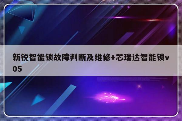 新锐智能锁故障判断及维修+芯瑞达智能锁v05