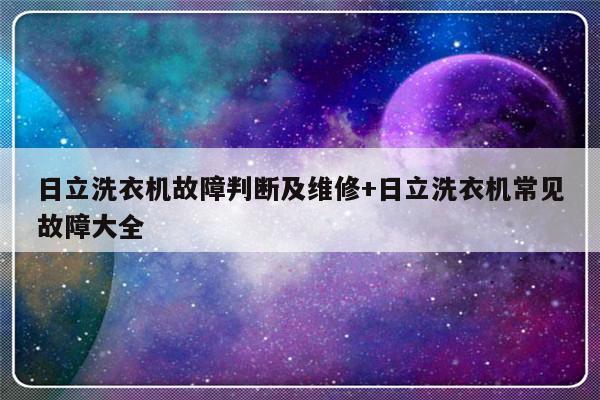 日立洗衣机故障判断及维修+日立洗衣机常见故障大全