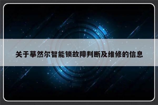关于摹然尔智能锁故障判断及维修的信息