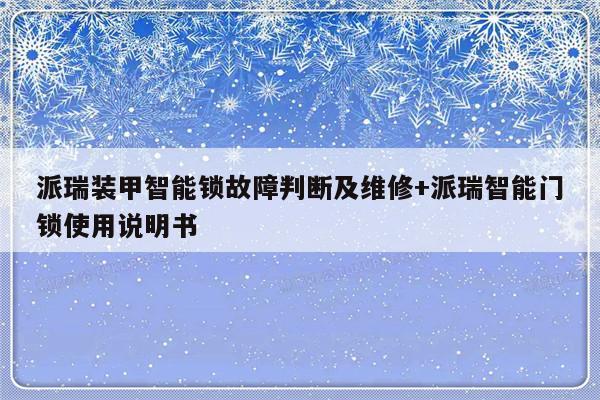 派瑞装甲智能锁故障判断及维修+派瑞智能门锁使用说明书