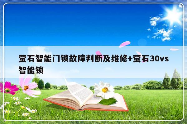萤石智能门锁故障判断及维修+萤石30vs智能锁