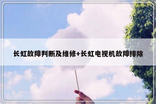 长虹故障判断及维修+长虹电视机故障排除