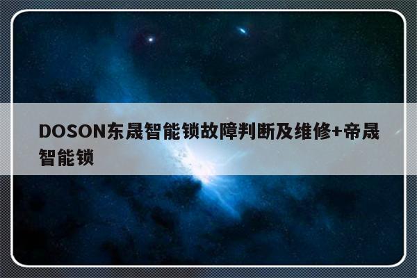 DOSON东晟智能锁故障判断及维修+帝晟智能锁