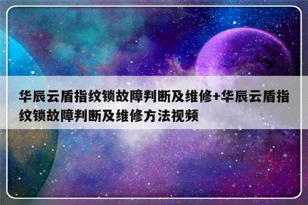 华辰云盾指纹锁故障判断及维修+华辰云盾指纹锁故障判断及维修方法视频-313啦实用网