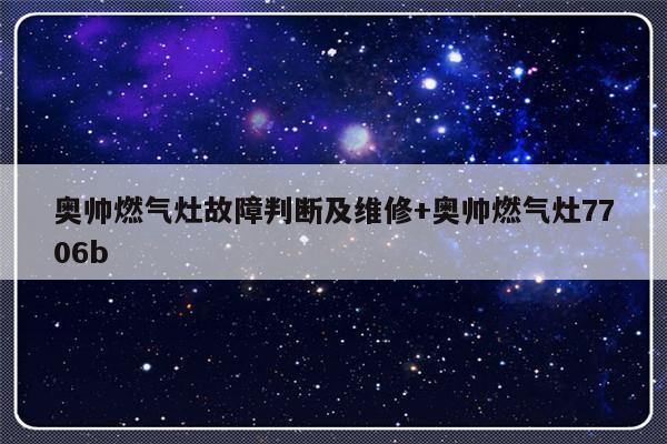 奥帅燃气灶故障判断及维修+奥帅燃气灶7706b