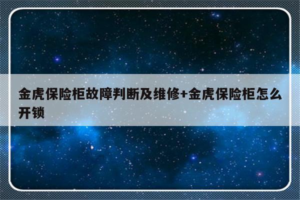 金虎保险柜故障判断及维修+金虎保险柜怎么开锁