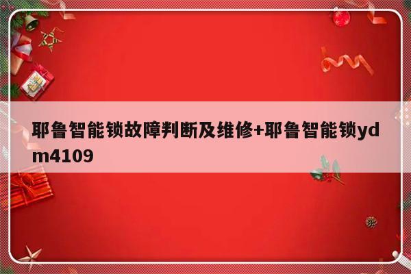 耶鲁智能锁故障判断及维修+耶鲁智能锁ydm4109