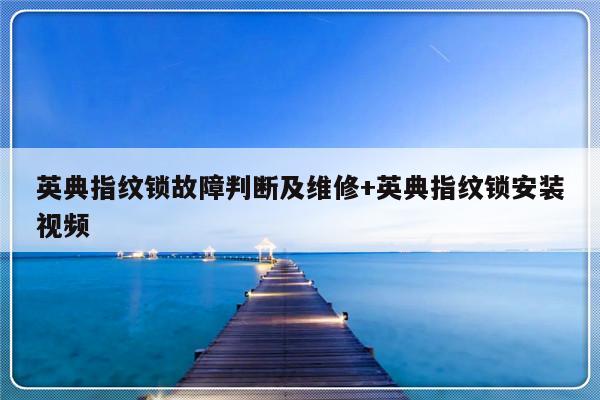 英典指纹锁故障判断及维修+英典指纹锁安装视频