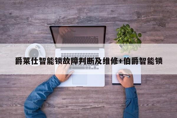 爵莱仕智能锁故障判断及维修+伯爵智能锁
