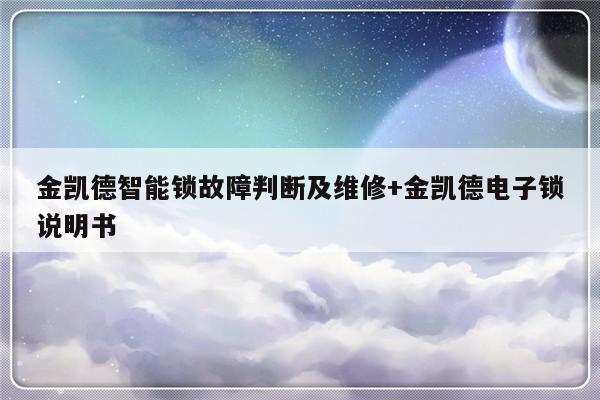 金凯德智能锁故障判断及维修+金凯德电子锁说明书