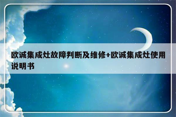 欧诚集成灶故障判断及维修+欧诚集成灶使用说明书-313啦实用网