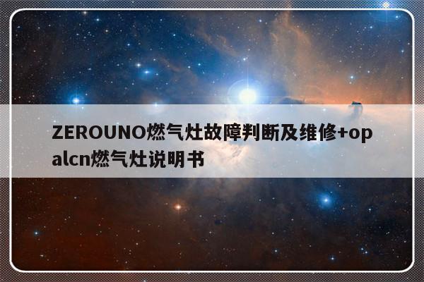 ZEROUNO燃气灶故障判断及维修+opalcn燃气灶说明书