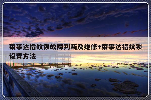 荣事达指纹锁故障判断及维修+荣事达指纹锁设置方法-313啦实用网