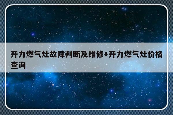 开力燃气灶故障判断及维修+开力燃气灶价格查询-313啦实用网