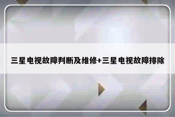 三星电视故障判断及维修+三星电视故障排除