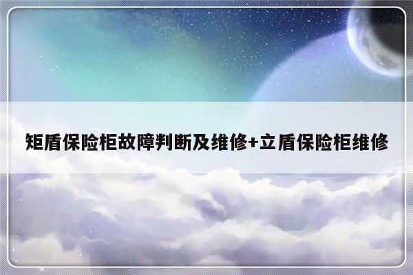 矩盾保险柜故障判断及维修+立盾保险柜维修