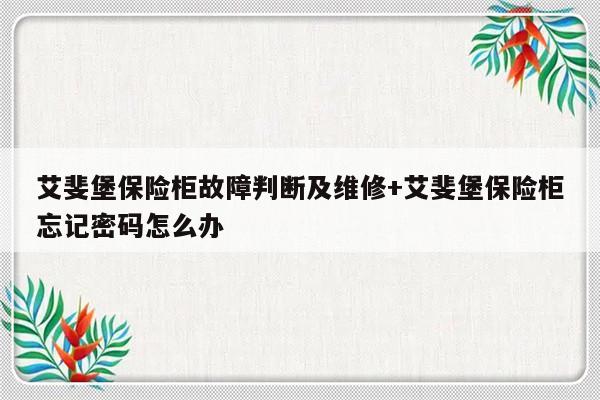 艾斐堡保险柜故障判断及维修+艾斐堡保险柜忘记密码怎么办