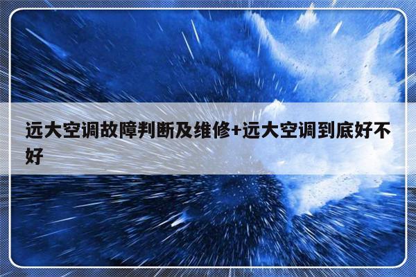 远大空调故障判断及维修+远大空调到底好不好-313啦实用网
