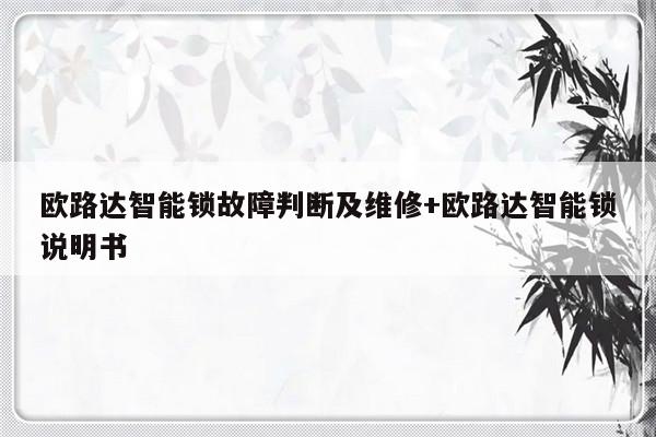 欧路达智能锁故障判断及维修+欧路达智能锁说明书