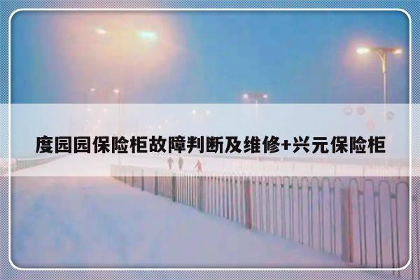 度园园保险柜故障判断及维修+兴元保险柜-313啦实用网
