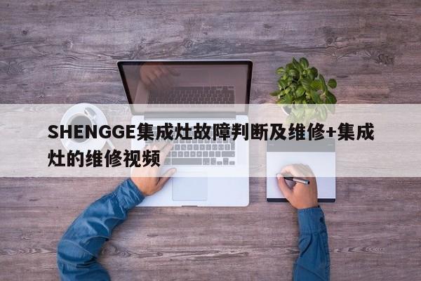 SHENGGE集成灶故障判断及维修+集成灶的维修视频