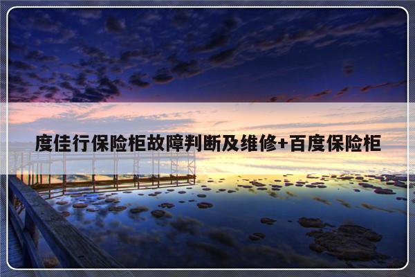 度佳行保险柜故障判断及维修+百度保险柜