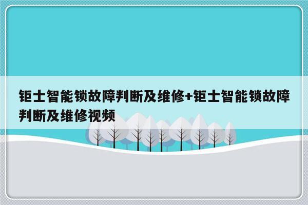 钜士智能锁故障判断及维修+钜士智能锁故障判断及维修视频