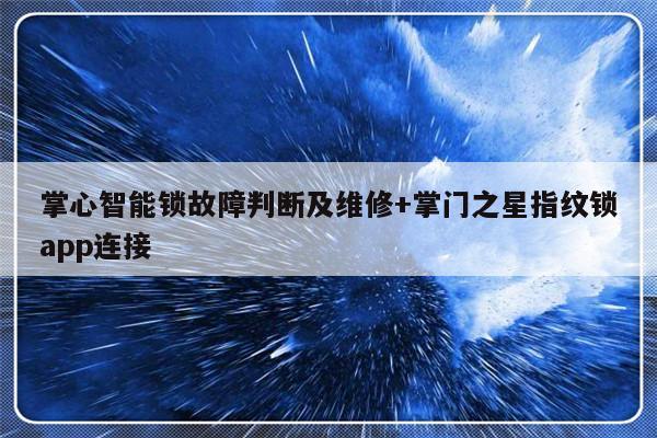 掌心智能锁故障判断及维修+掌门之星指纹锁app连接