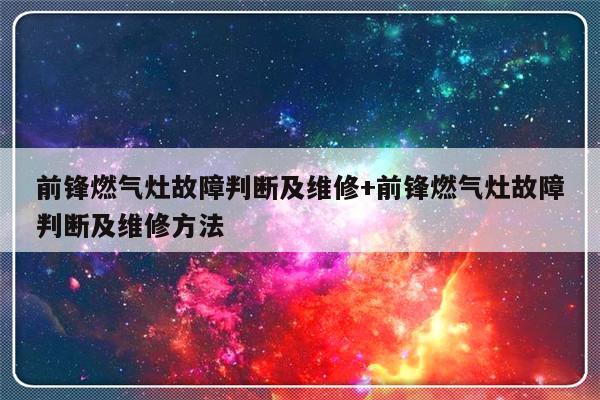 前锋燃气灶故障判断及维修+前锋燃气灶故障判断及维修方法