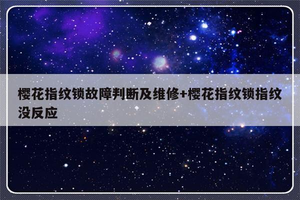 樱花指纹锁故障判断及维修+樱花指纹锁指纹没反应-313啦实用网