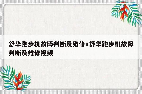 舒华跑步机故障判断及维修+舒华跑步机故障判断及维修视频