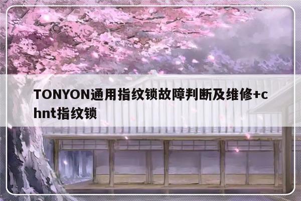 TONYON通用指纹锁故障判断及维修+chnt指纹锁