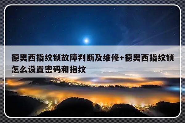 德奥西指纹锁故障判断及维修+德奥西指纹锁怎么设置密码和指纹
